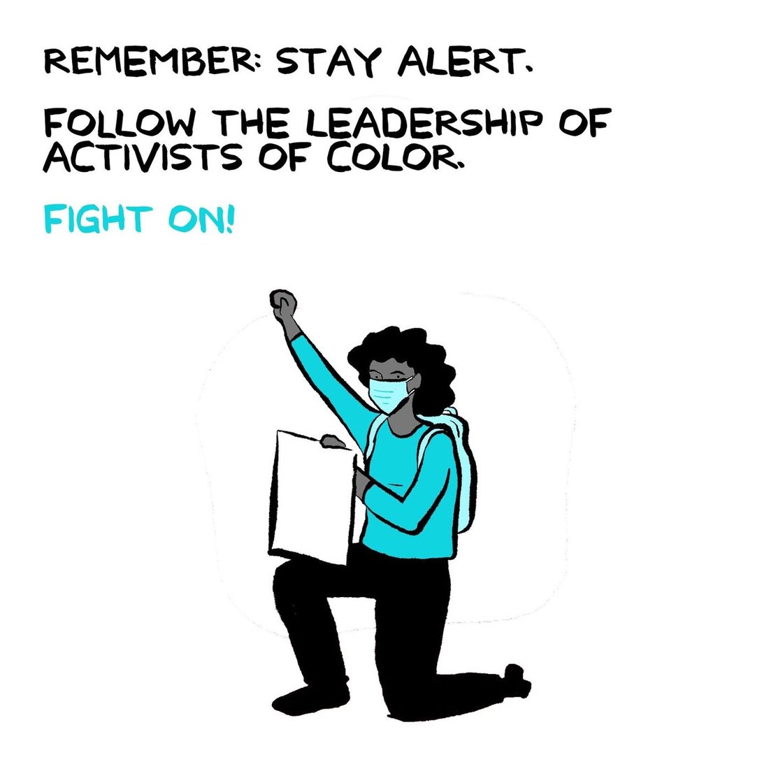 The same Black protester from the opening image kneels on one knee with a raised gloved fist, teal top, mask, backpack, and blank white sign, framed by a faint rounded outline. The lettering above reads "REMEMBER: STAY ALERT. FOLLOW THE LEADERSHIP OF ACTIVISTS OF COLOR." with "FIGHT ON!" in teal below it.