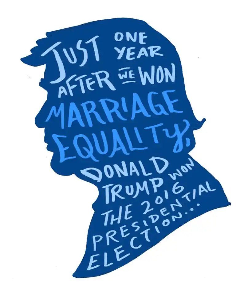 A flat blue silhouette of Donald Trump's head in profile, filled with pale hand lettering following the curve of his jaw, noting that just one year after marriage equality was won he won the 2016 presidential election.